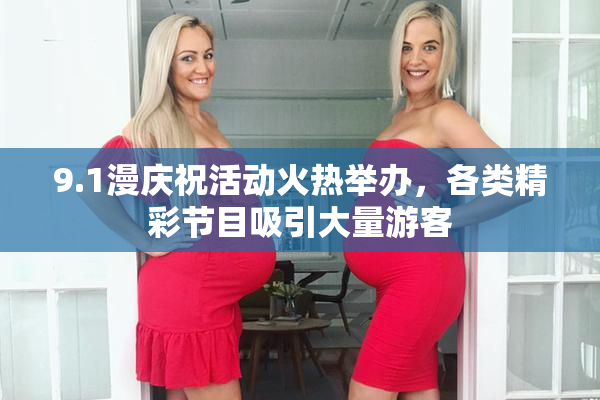 9.1漫庆祝活动火热举办，各类精彩节目吸引大量游客