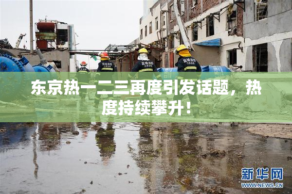 东京热一二三再度引发话题，热度持续攀升！
