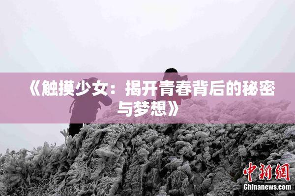 《触摸少女：揭开青春背后的秘密与梦想》