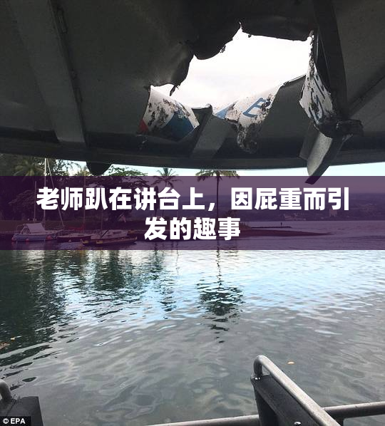 老师趴在讲台上，因屁重而引发的趣事