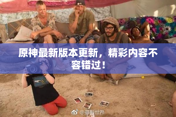原神最新版本更新，精彩内容不容错过！