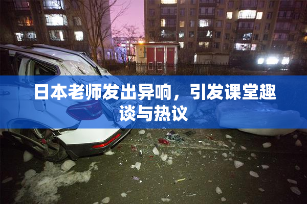 日本老师发出异响，引发课堂趣谈与热议