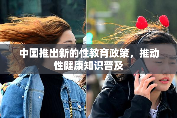 中国推出新的性教育政策，推动性健康知识普及