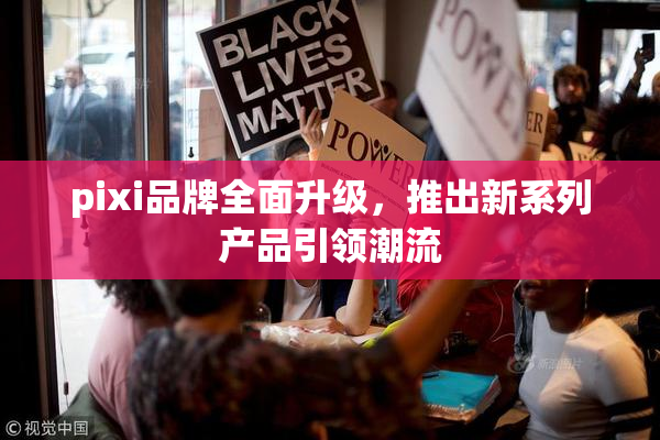 pixi品牌全面升级，推出新系列产品引领潮流