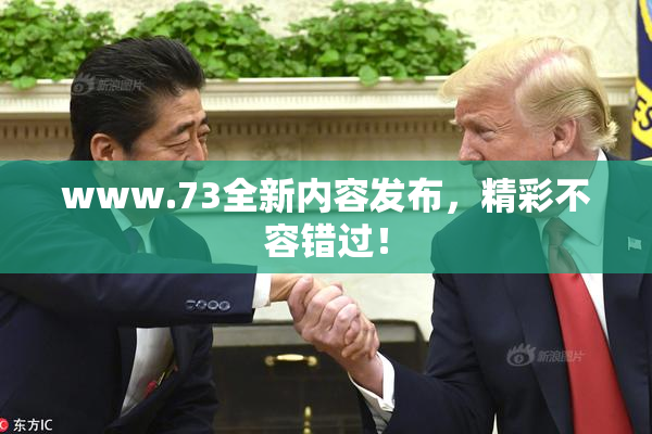 www.73全新内容发布，精彩不容错过！