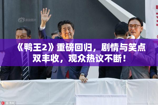 《鸭王2》重磅回归，剧情与笑点双丰收，观众热议不断！