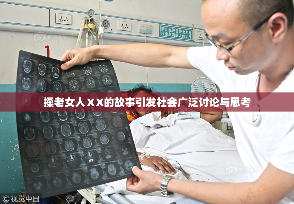 搡老女人ⅩX的故事引发社会广泛讨论与思考
