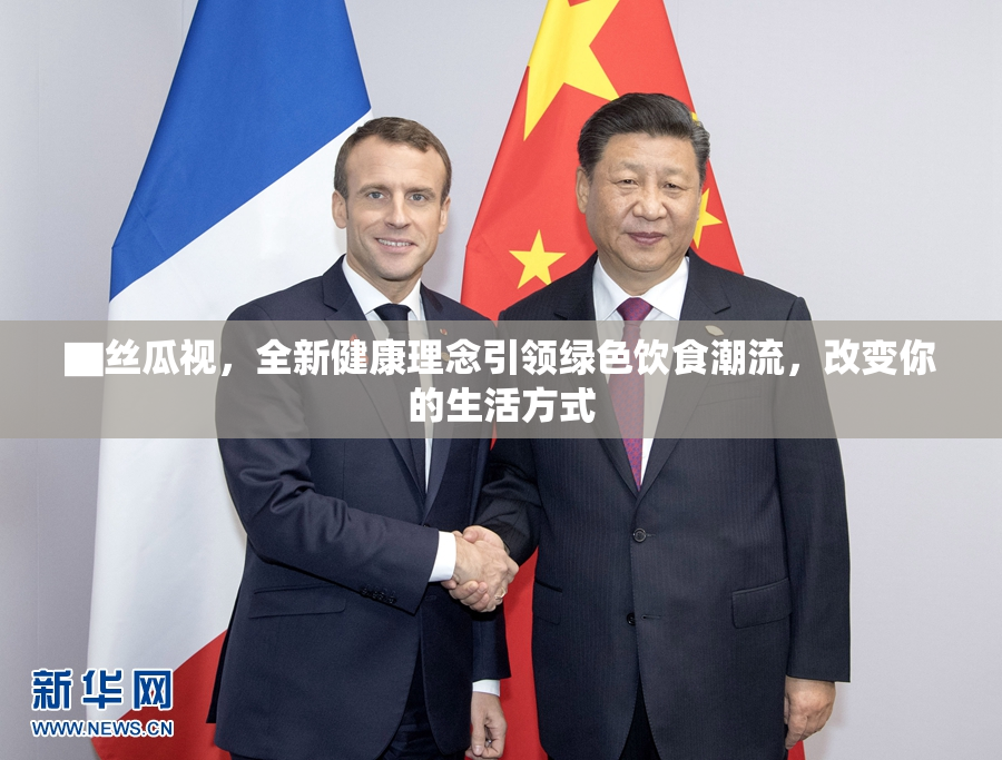 ▇丝瓜视，全新健康理念引领绿色饮食潮流，改变你的生活方式
