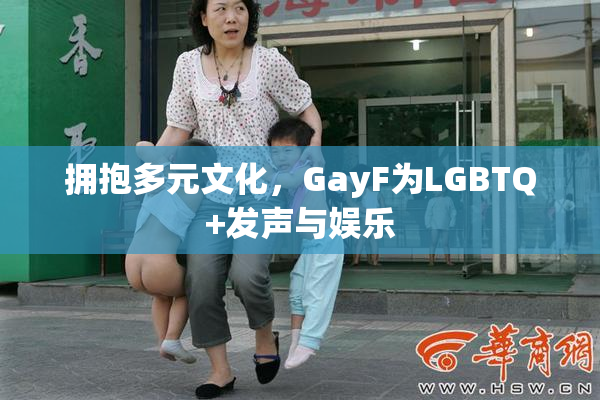 拥抱多元文化，GayF为LGBTQ+发声与娱乐