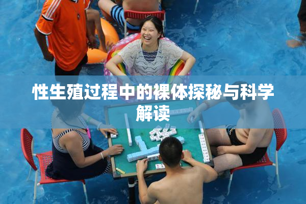 性生殖过程中的裸体探秘与科学解读