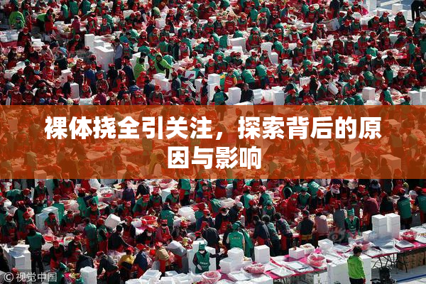 裸体挠全引关注，探索背后的原因与影响