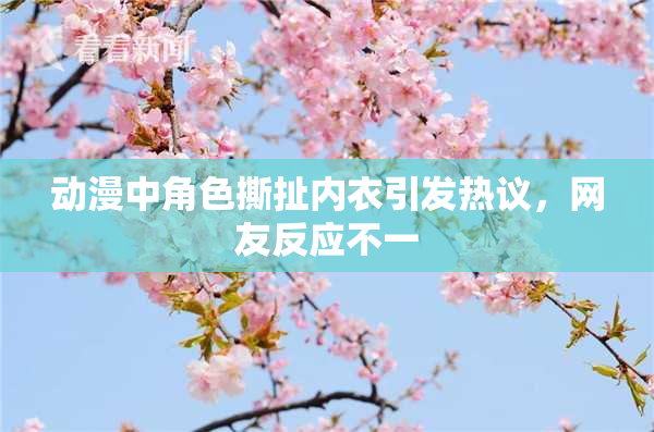 动漫中角色撕扯内衣引发热议，网友反应不一