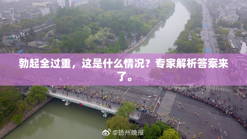 勃起全过重，这是什么情况？专家解析答案来了。