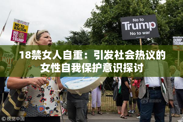 18禁女人自重：引发社会热议的女性自我保护意识探讨