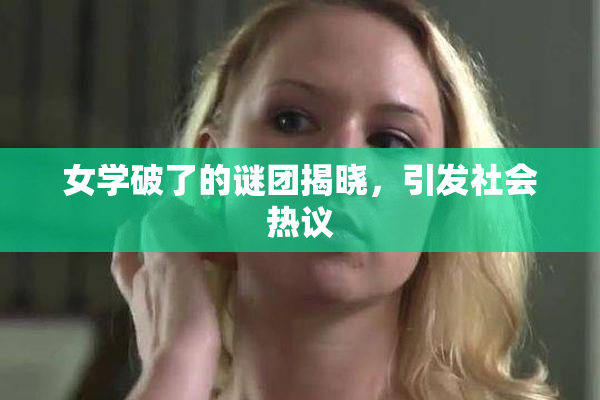 女学破了的谜团揭晓，引发社会热议