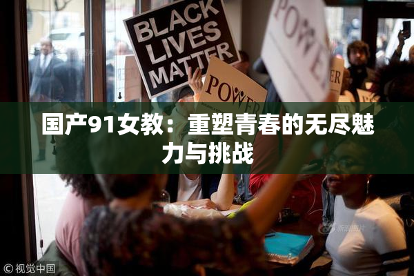 国产91女教：重塑青春的无尽魅力与挑战