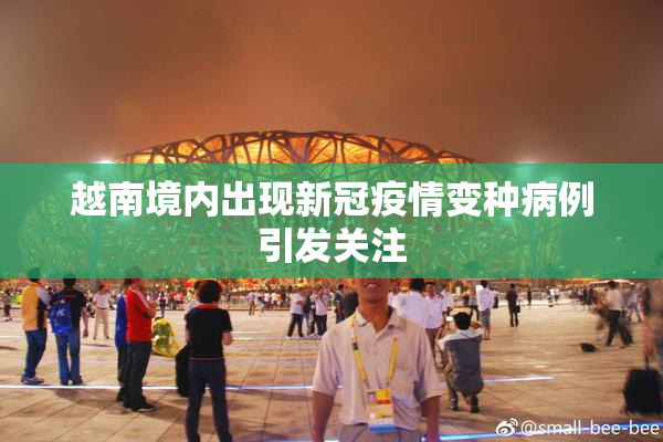 越南境内出现新冠疫情变种病例引发关注