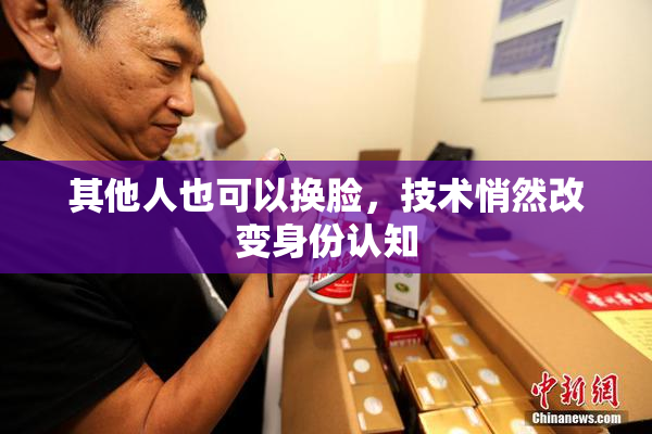 其他人也可以换脸，技术悄然改变身份认知