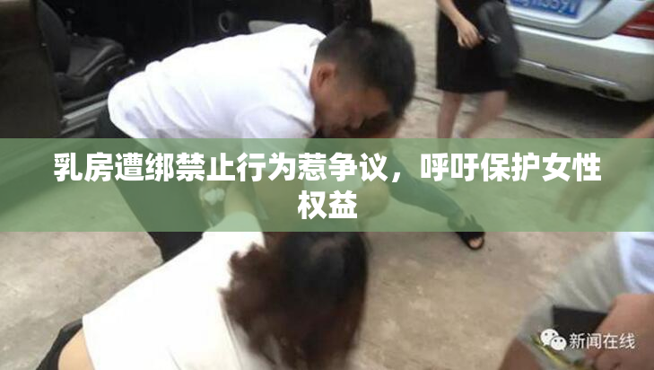 乳房遭绑禁止行为惹争议，呼吁保护女性权益
