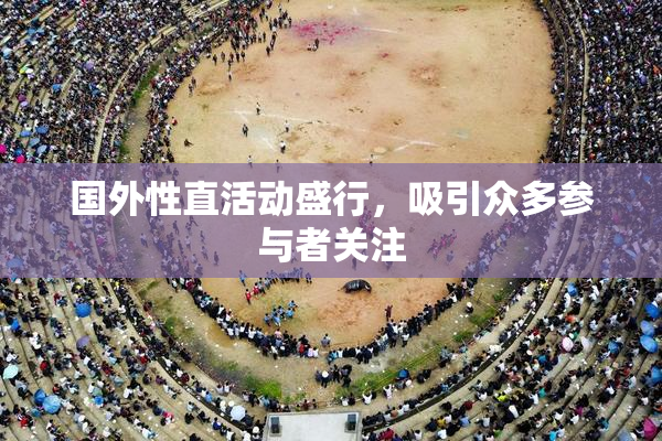 国外性直活动盛行，吸引众多参与者关注