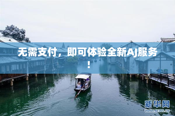 无需支付，即可体验全新AJ服务！