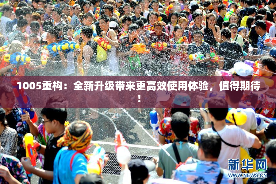 1005重构：全新升级带来更高效使用体验，值得期待！