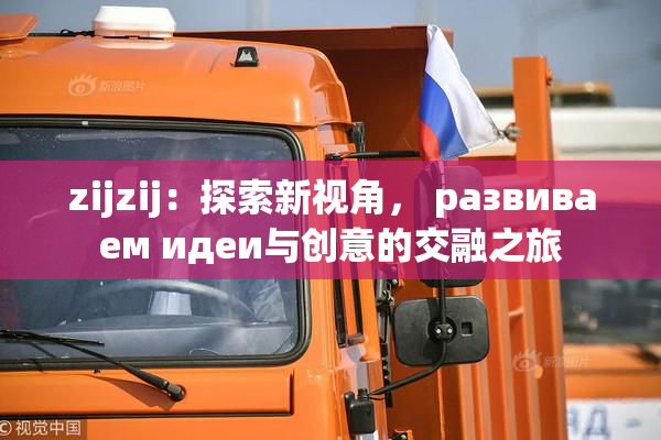zijzij：探索新视角， развиваем идеи与创意的交融之旅