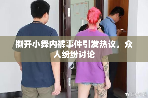 撕开小舞内裤事件引发热议，众人纷纷讨论