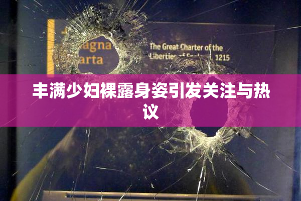 丰满少妇裸露身姿引发关注与热议