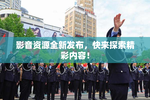 影音资源全新发布，快来探索精彩内容！