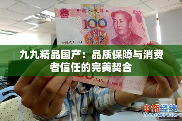 九九精品国产：品质保障与消费者信任的完美契合