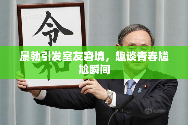 晨勃引发室友窘境，趣谈青春尴尬瞬间