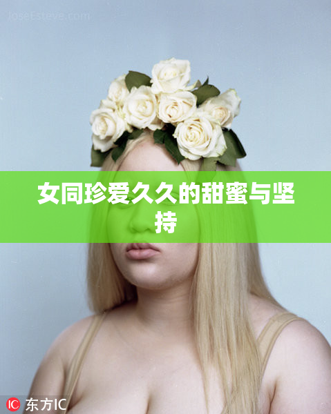 女同珍爱久久的甜蜜与坚持