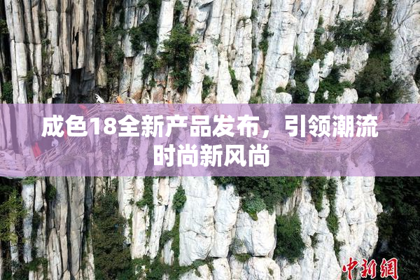 成色18全新产品发布，引领潮流时尚新风尚