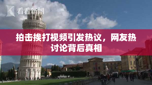 拍击挨打视频引发热议，网友热讨论背后真相