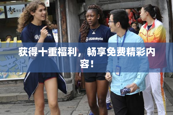 获得十重福利，畅享免费精彩内容！