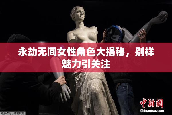 永劫无间女性角色大揭秘，别样魅力引关注