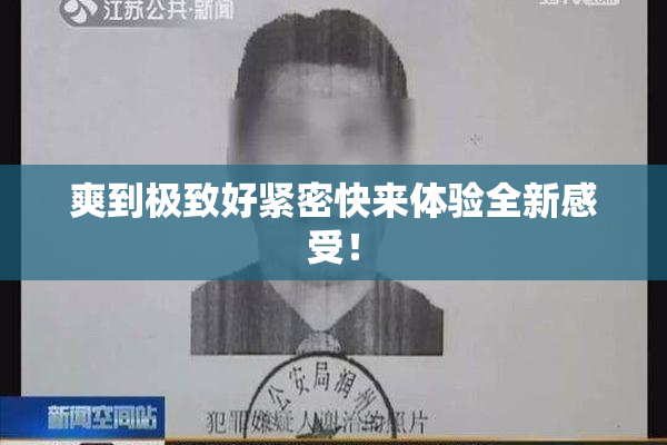 爽到极致好紧密快来体验全新感受！