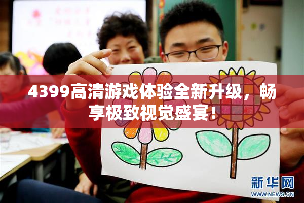 4399高清游戏体验全新升级，畅享极致视觉盛宴！