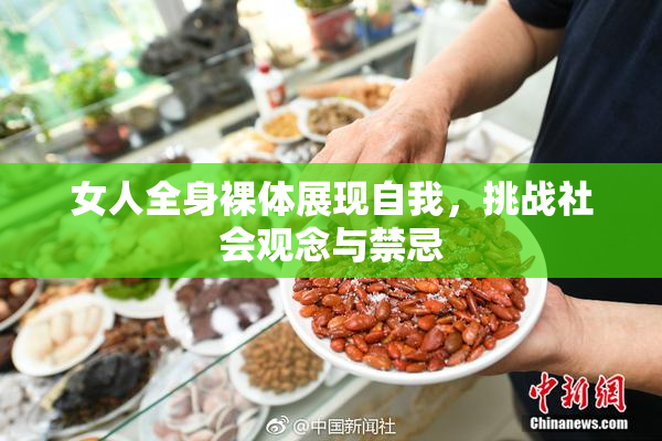 女人全身裸体展现自我，挑战社会观念与禁忌