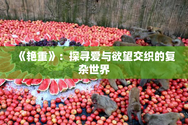 《艳重》：探寻爱与欲望交织的复杂世界