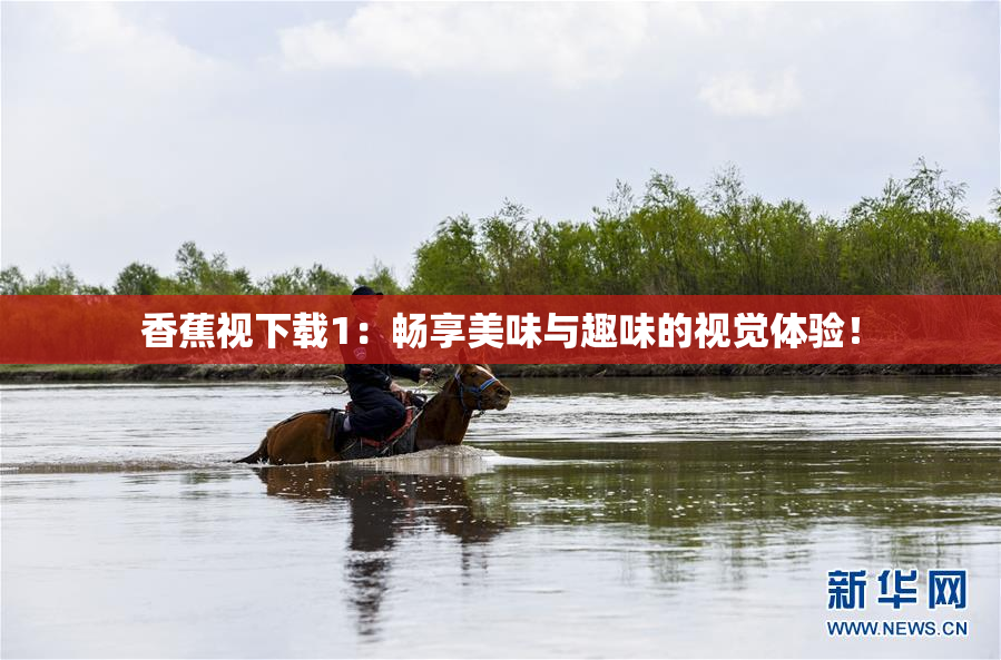 香蕉视下载1：畅享美味与趣味的视觉体验！