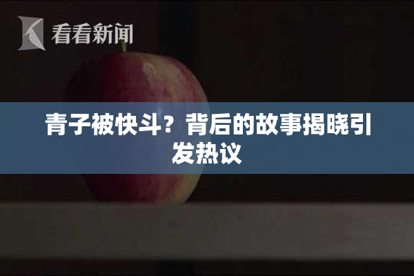 青子被快斗？背后的故事揭晓引发热议