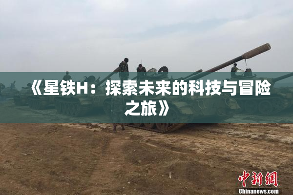 《星铁H：探索未来的科技与冒险之旅》