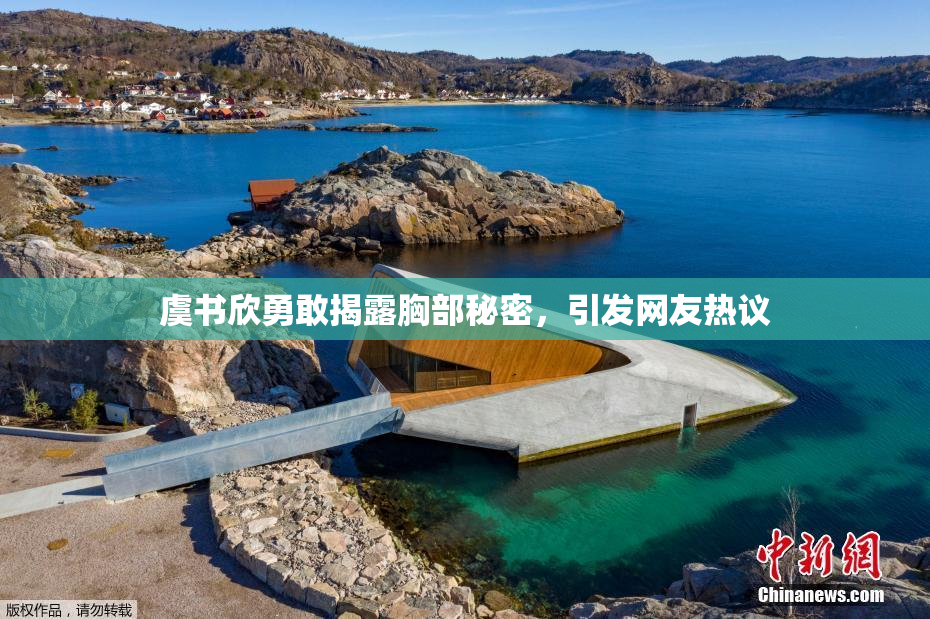 虞书欣勇敢揭露胸部秘密，引发网友热议