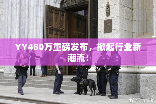 YY480万重磅发布，掀起行业新潮流！