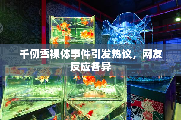 千仞雪裸体事件引发热议，网友反应各异