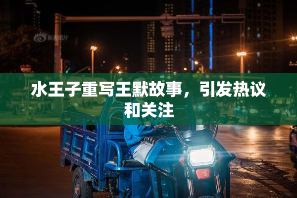 水王子重写王默故事，引发热议和关注