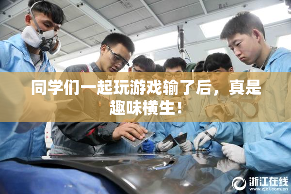 同学们一起玩游戏输了后，真是趣味横生！