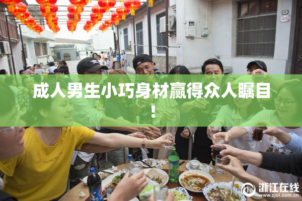 成人男生小巧身材赢得众人瞩目！